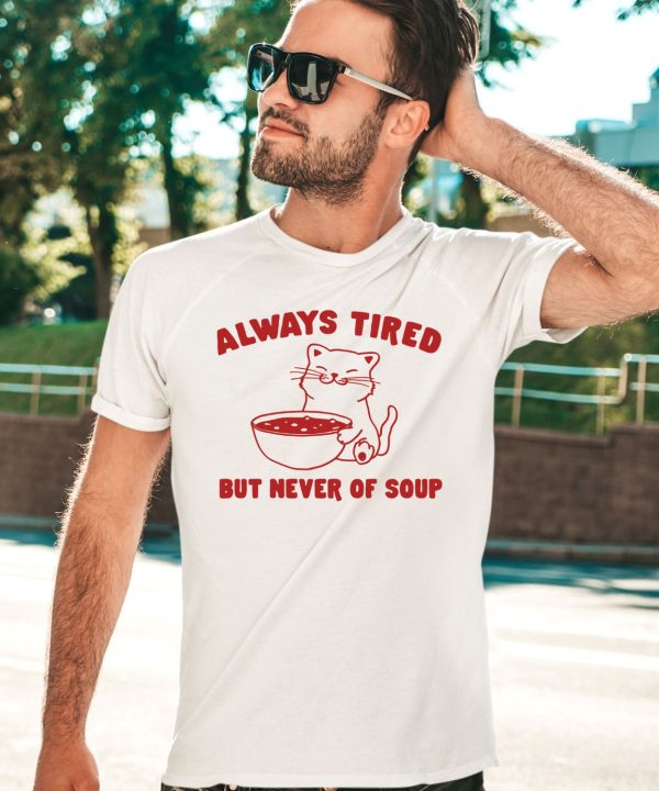 Always Tired But Never Of Soup Shirt2