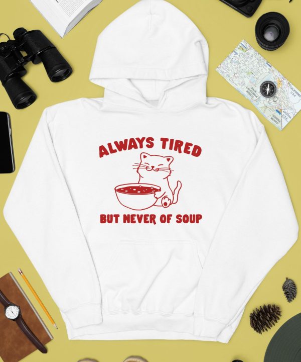 Always Tired But Never Of Soup Shirt4
