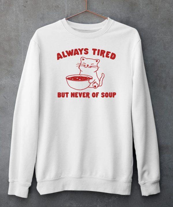 Always Tired But Never Of Soup Shirt5