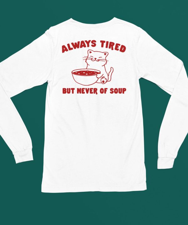 Always Tired But Never Of Soup Shirt6