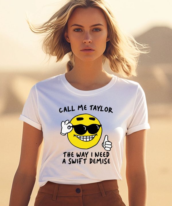 Gotfunnymerch Call Me Taylor The Way I Need A Swift Demise Shirt1