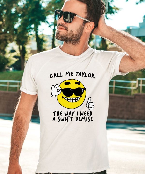 Gotfunnymerch Call Me Taylor The Way I Need A Swift Demise Shirt2