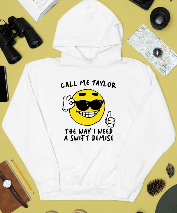 Gotfunnymerch Call Me Taylor The Way I Need A Swift Demise Shirt4