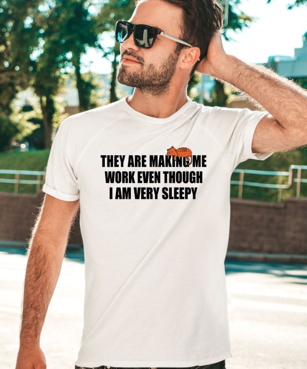 Gotfunnymerch They Are Making Me Work Even Though I Am Very Sleepy Shirt2