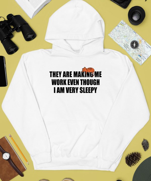 Gotfunnymerch They Are Making Me Work Even Though I Am Very Sleepy Shirt4