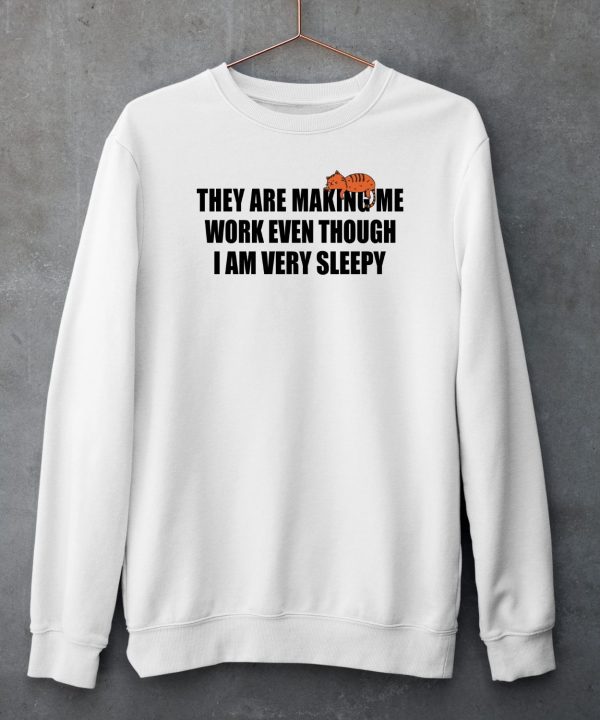 Gotfunnymerch They Are Making Me Work Even Though I Am Very Sleepy Shirt5