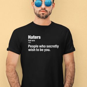 Hater People Who Secretly Wish To Be You Definition Shirt