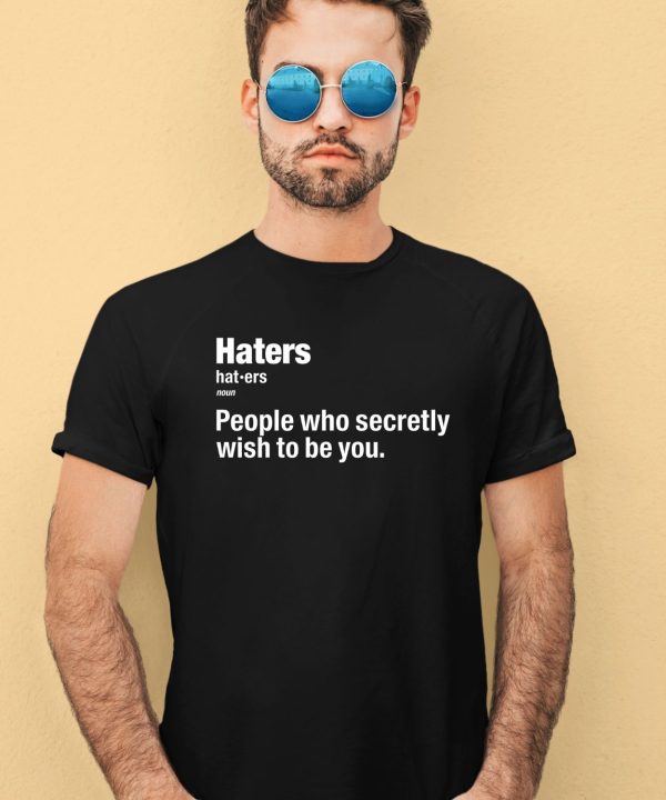 Hater People Who Secretly Wish To Be You Definition Shirt