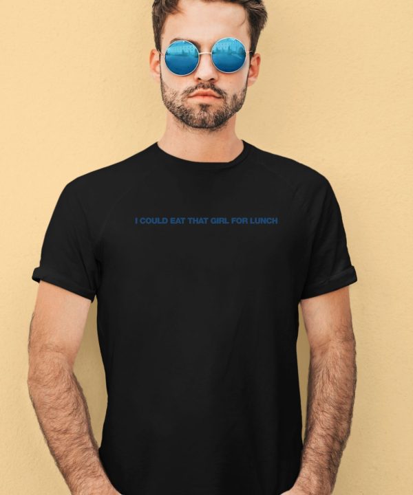 Hit Me Hard And Soft I Could Eat That Girl For Lunch Shirt2