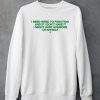 I Need Weed To Function And If I Dont Have It I Might Hurt Someone Or Myself Shirt5