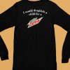 I Would Dropkick A Child For A Mountain Dew Shirt6