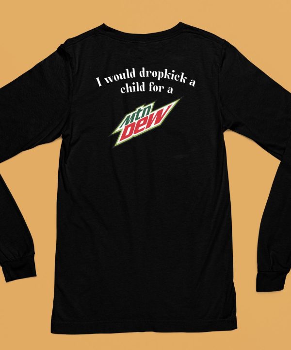 I Would Dropkick A Child For A Mountain Dew Shirt6