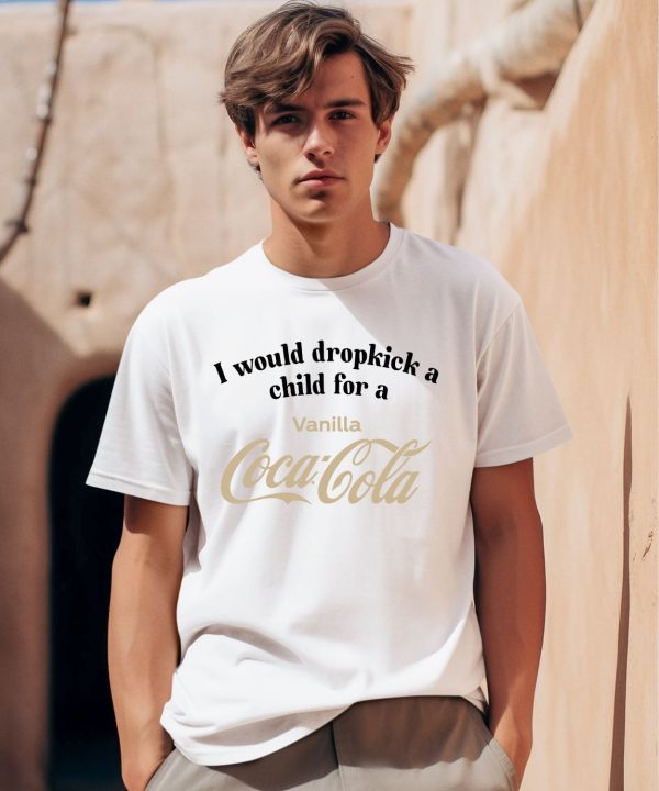 I Would Dropkick A Child For A Vanilla Coke Shirt