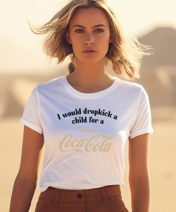 I Would Dropkick A Child For A Vanilla Coke Shirt1