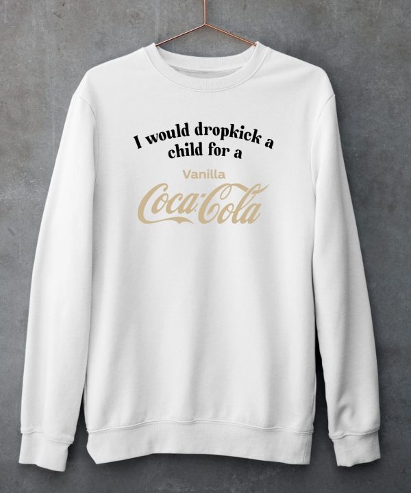 I Would Dropkick A Child For A Vanilla Coke Shirt5