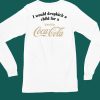 I Would Dropkick A Child For A Vanilla Coke Shirt6