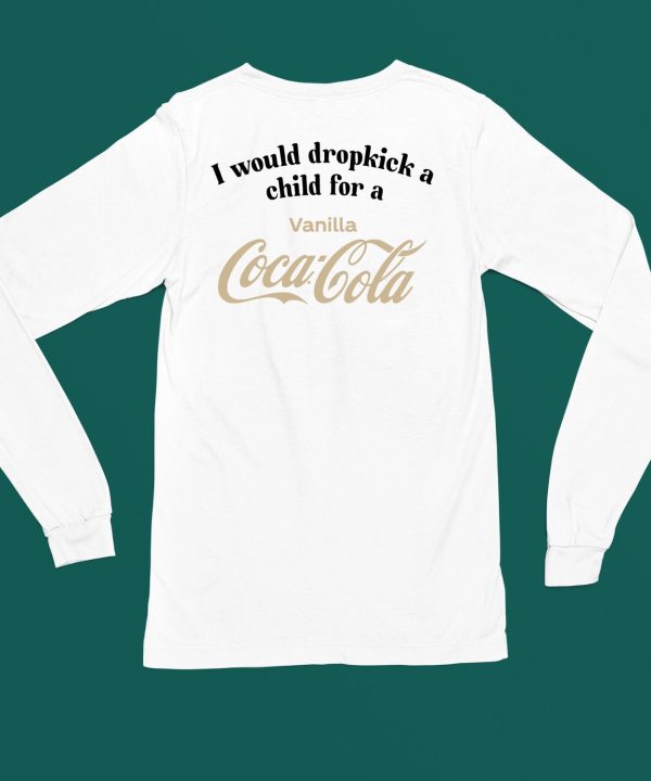 I Would Dropkick A Child For A Vanilla Coke Shirt6