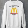 I Would Dropkick A Child For Mcds Im Lovin It Shirt5