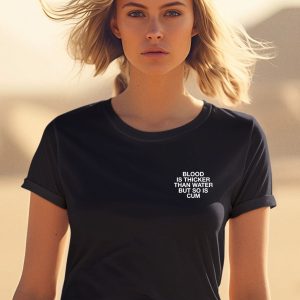 Lindafinegold Blood Is Thicker Than Water But So Is Cum Assholes Live Forever Shirt