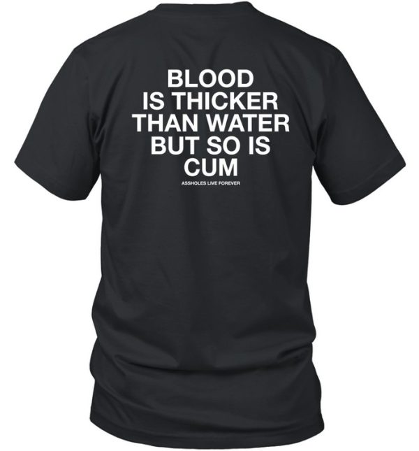 Lindafinegold Blood Is Thicker Than Water But So Is Cum Assholes Live Forever Shirt7