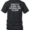 Lindafinegold Pretty Sure Im Gonna Die Alone Assholes Live Forever Shirt7