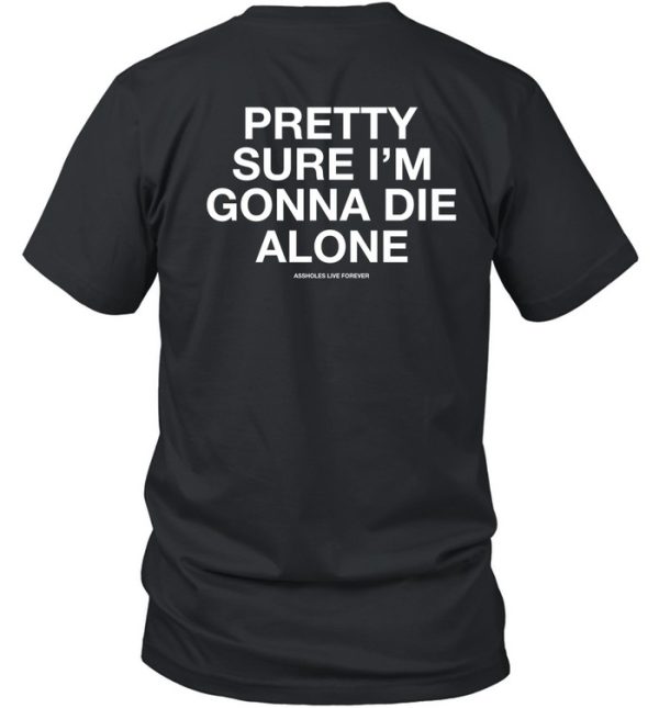 Lindafinegold Pretty Sure Im Gonna Die Alone Assholes Live Forever Shirt7