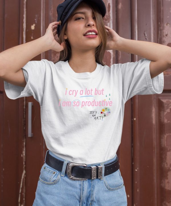 Lovelydisco I Cry A Lot But I Am So Productive Shirt3