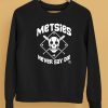 Metsies Never Say Die Shirt5