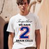 O Mighty Together We Have 2 Brain Cells Shirt0