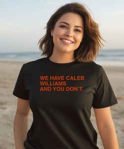 Obvious Shirts We Have Caleb Williams And You Dont Shirt3