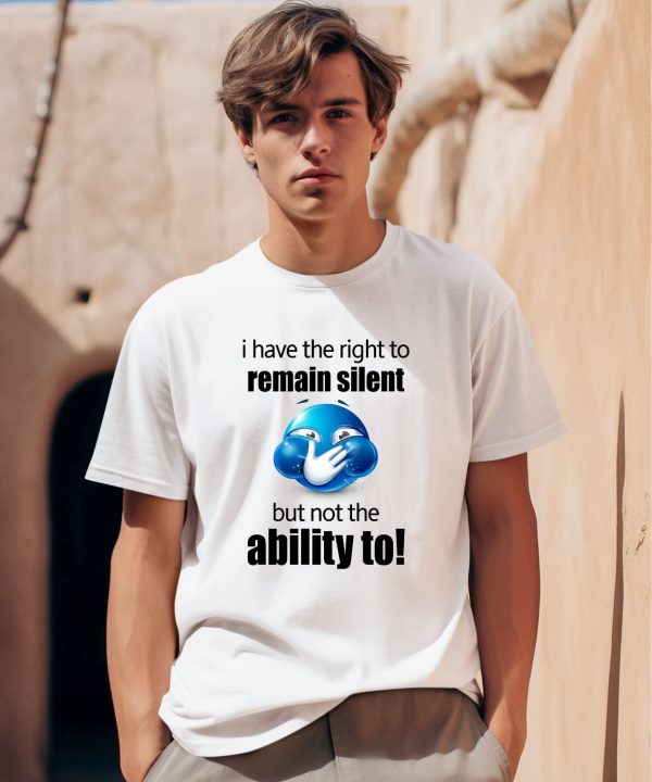 Sillyteestudio I Have The Right To Remain Silent But Not The Ability To Shirt