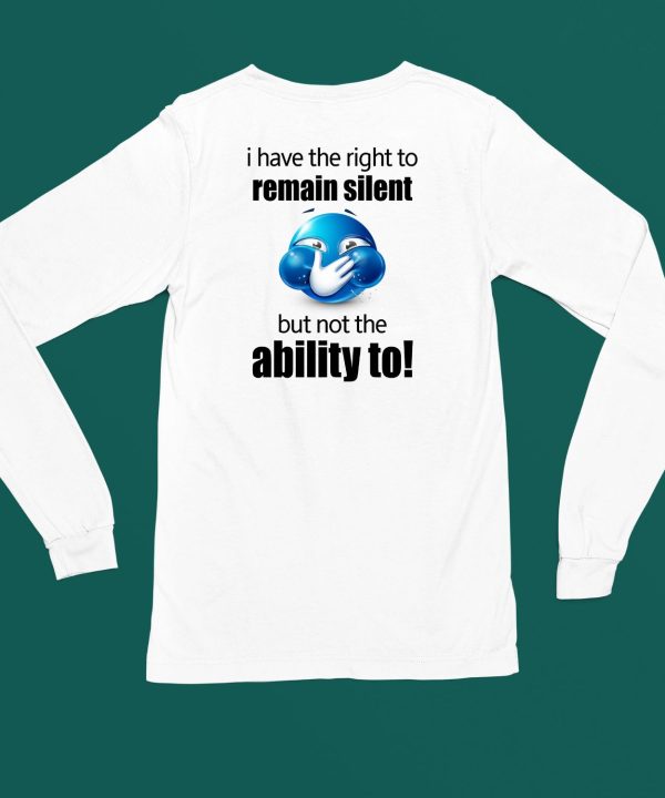 Sillyteestudio I Have The Right To Remain Silent But Not The Ability To Shirt6