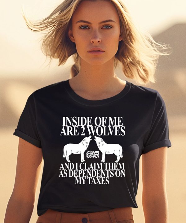 Theclassyshirts Inside Of Me Are 2 Wolves And I Claim Them As Dependents On My Taxes Shirt1