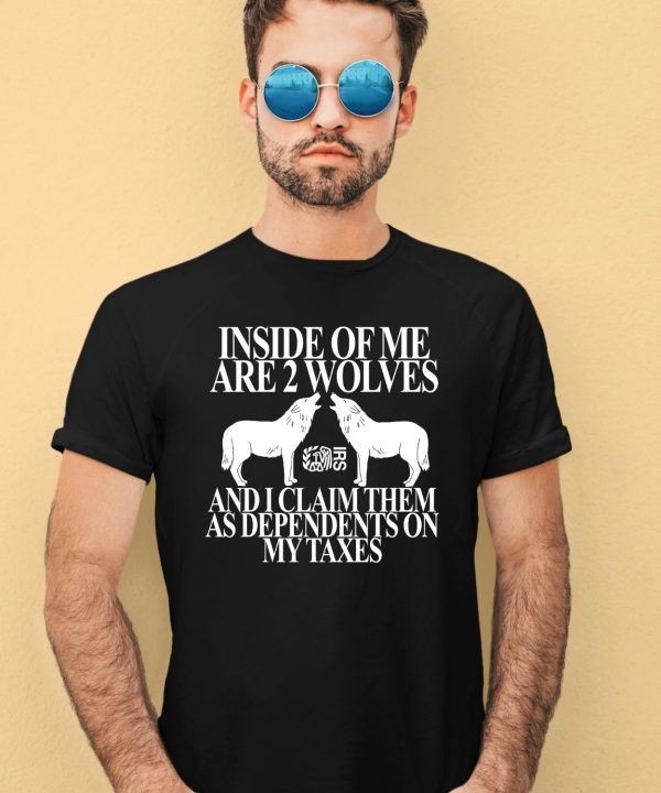 Theclassyshirts Inside Of Me Are 2 Wolves And I Claim Them As Dependents On My Taxes Shirt2