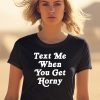 Thegoodshirts Text Me When You Get Horny Shirt