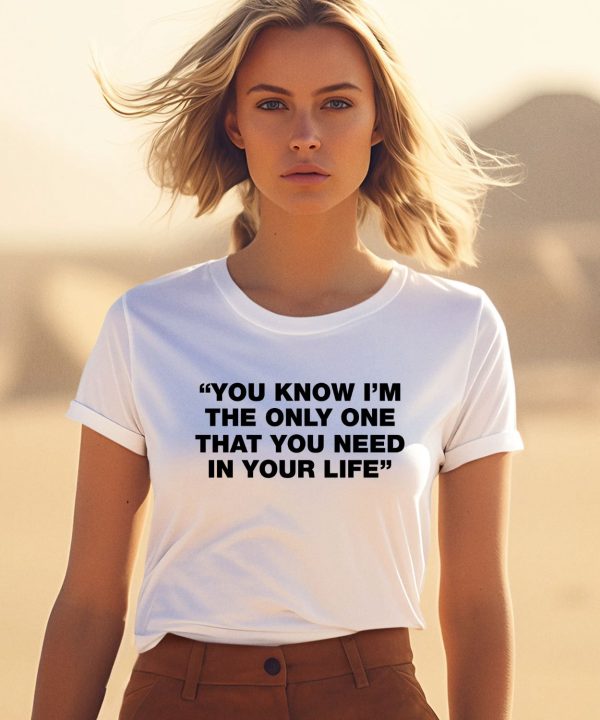 Thisisyarden You Know Im The Only One That You Need In Your Life Shirt