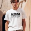 Thisisyarden You Know Im The Only One That You Need In Your Life Shirt0