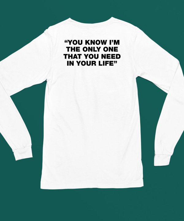 Thisisyarden You Know Im The Only One That You Need In Your Life Shirt6