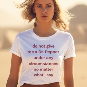 Unethicalthreads Do Not Give Me Dr Pepper Under Any Circumstances No Matter What I Say Shirt 1