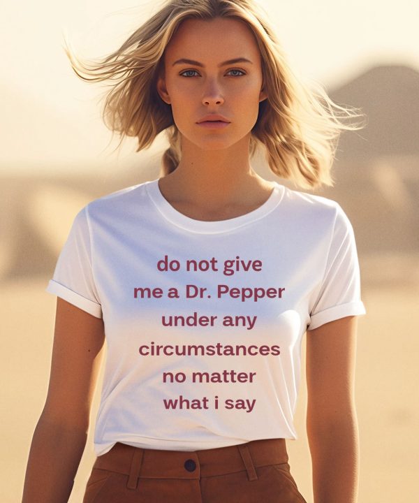 Unethicalthreads Do Not Give Me Dr Pepper Under Any Circumstances No Matter What I Say Shirt 1