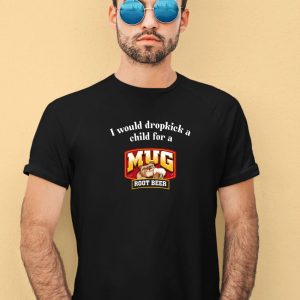 Unethicalthreads I Would A Dropkick A Child For A Mug Root Beer Shirt