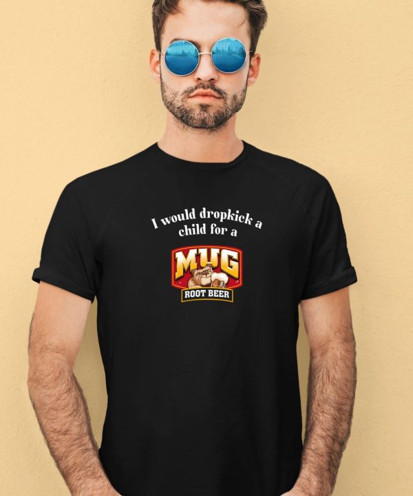 Unethicalthreads I Would A Dropkick A Child For A Mug Root Beer Shirt