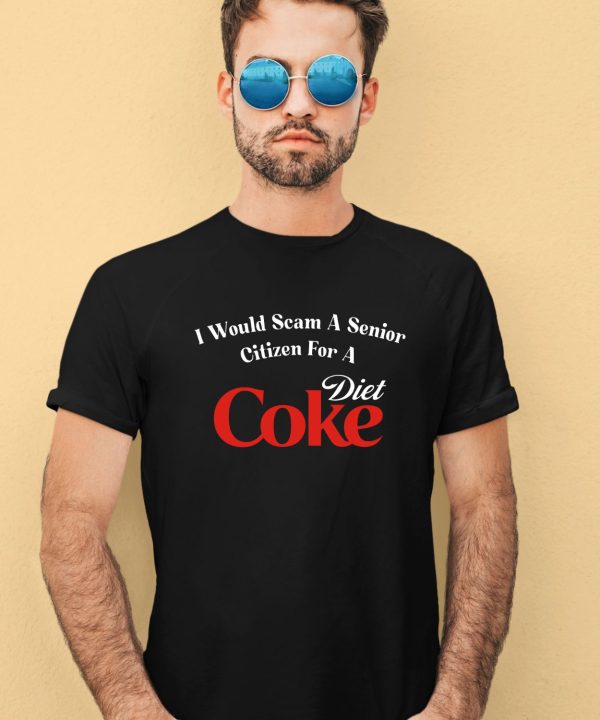 Unethicalthreads I Would Scam A Senior Citizen For A Diet Coke Shirt