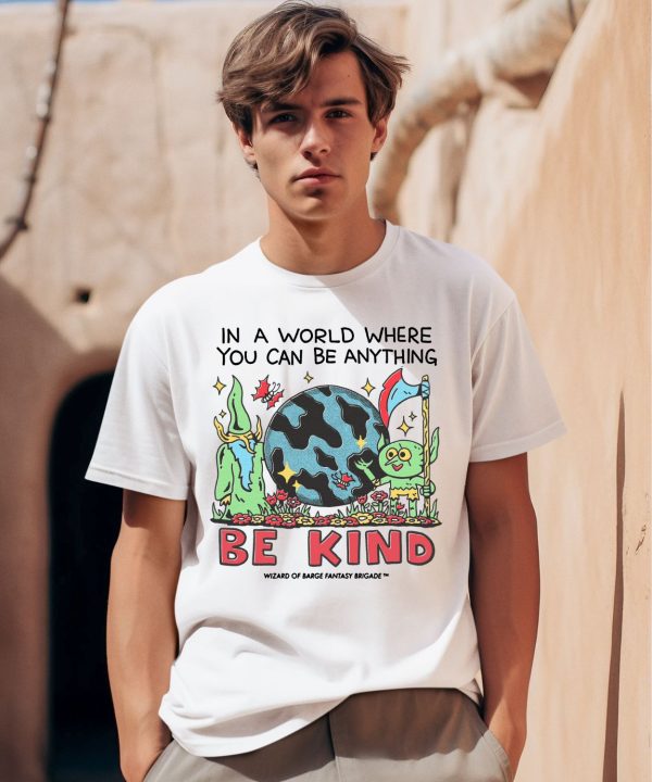 Wizard Of Barge In A World Where You Can Be Anything Be Kind Shirt