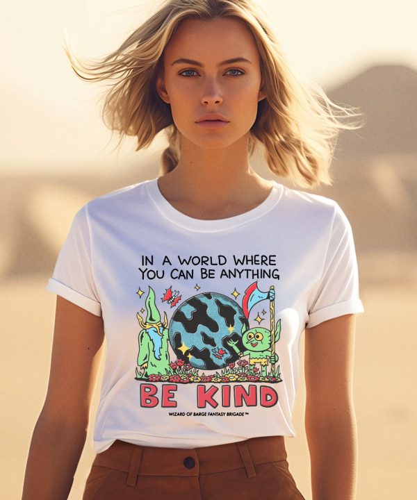 Wizard Of Barge In A World Where You Can Be Anything Be Kind Shirt1