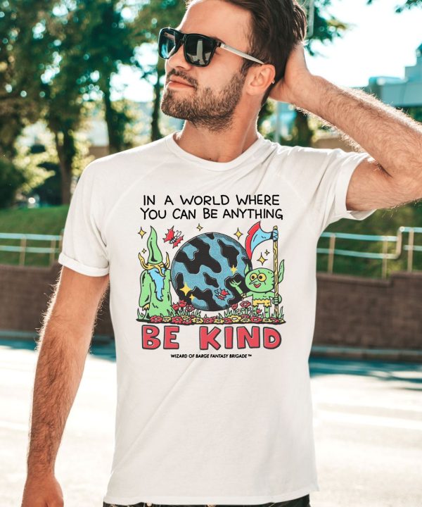 Wizard Of Barge In A World Where You Can Be Anything Be Kind Shirt2