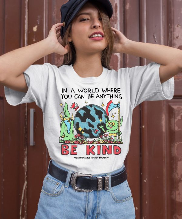 Wizard Of Barge In A World Where You Can Be Anything Be Kind Shirt3