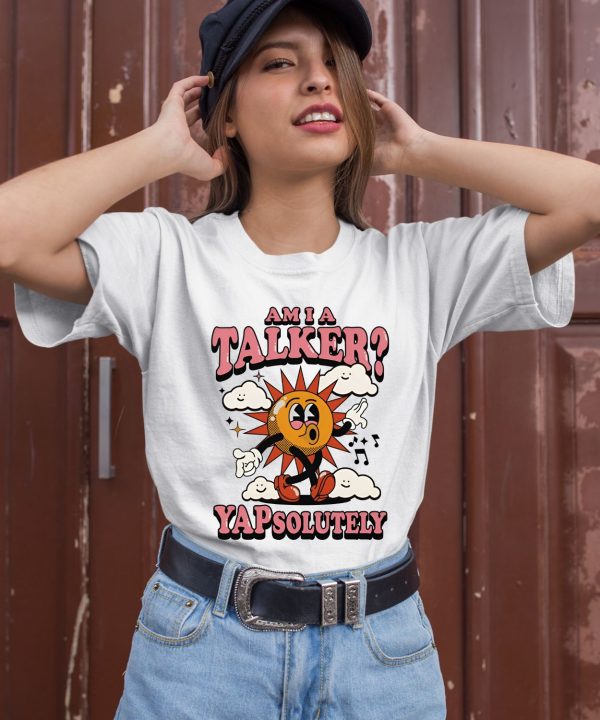 Am I A Talker Yapsolutely Shirt3