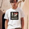 Artelize Shop I Love Ballet Shirt0