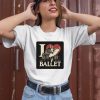 Artelize Shop I Love Ballet Shirt3